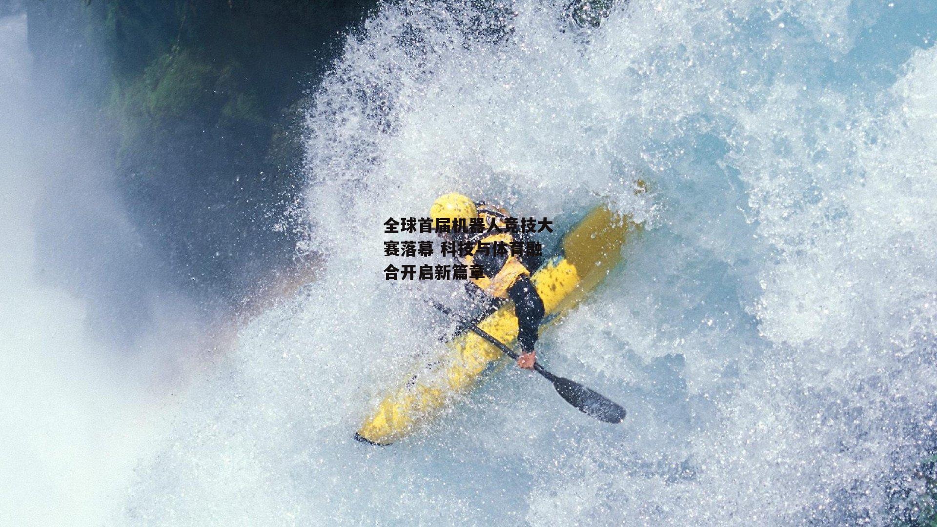 全球首届机器人竞技大赛落幕 科技与体育融合开启新篇章