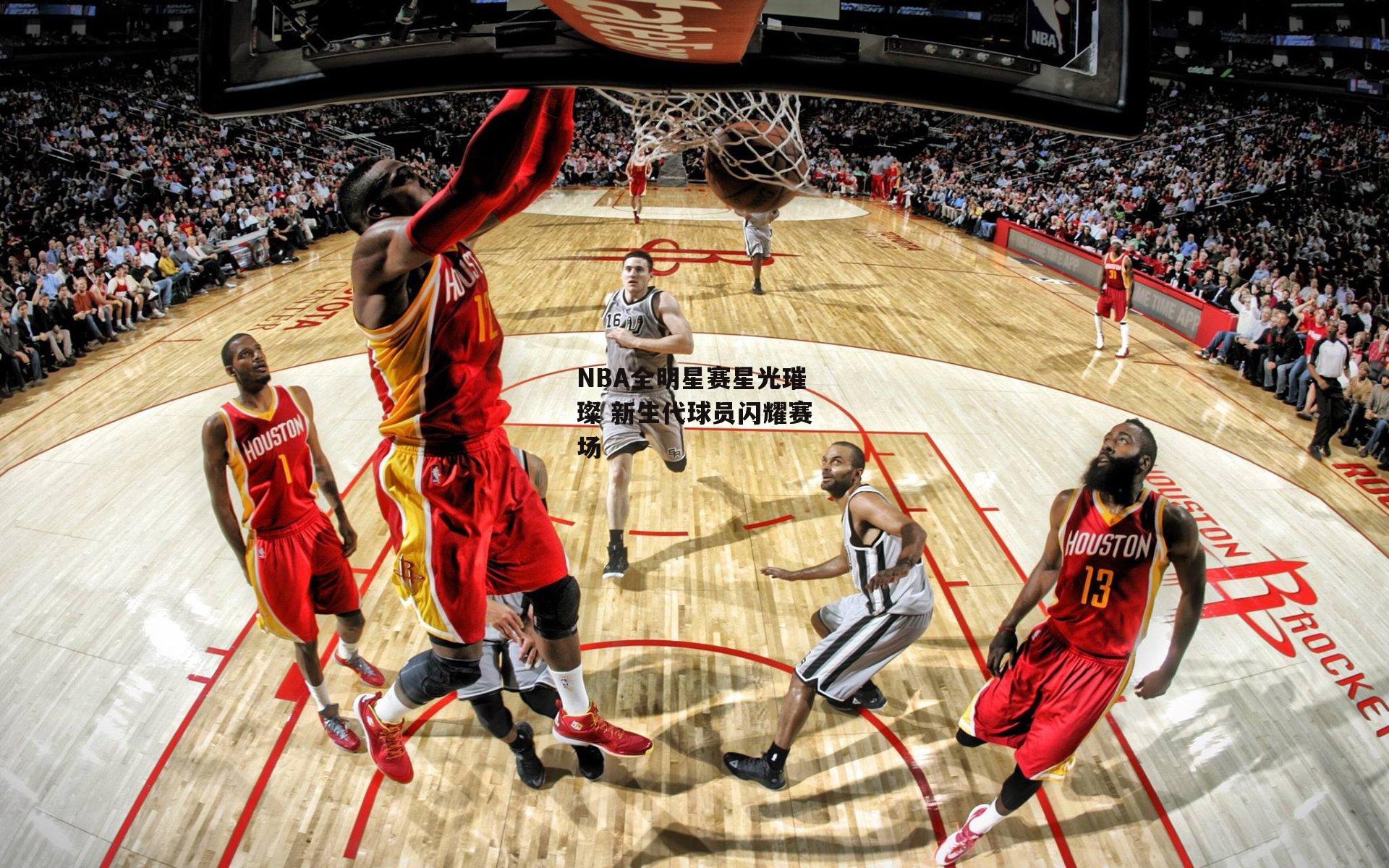 NBA全明星赛星光璀璨 新生代球员闪耀赛场